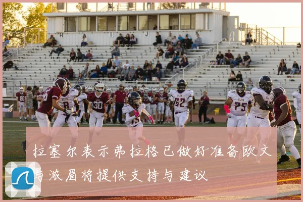 拉塞尔表示弗拉格已做好准备欧文与浓眉将提供支持与建议