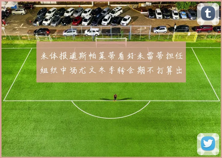 米体报道斯帕莱蒂看好米雷蒂担任组织中场尤文冬季转会期不打算出售他